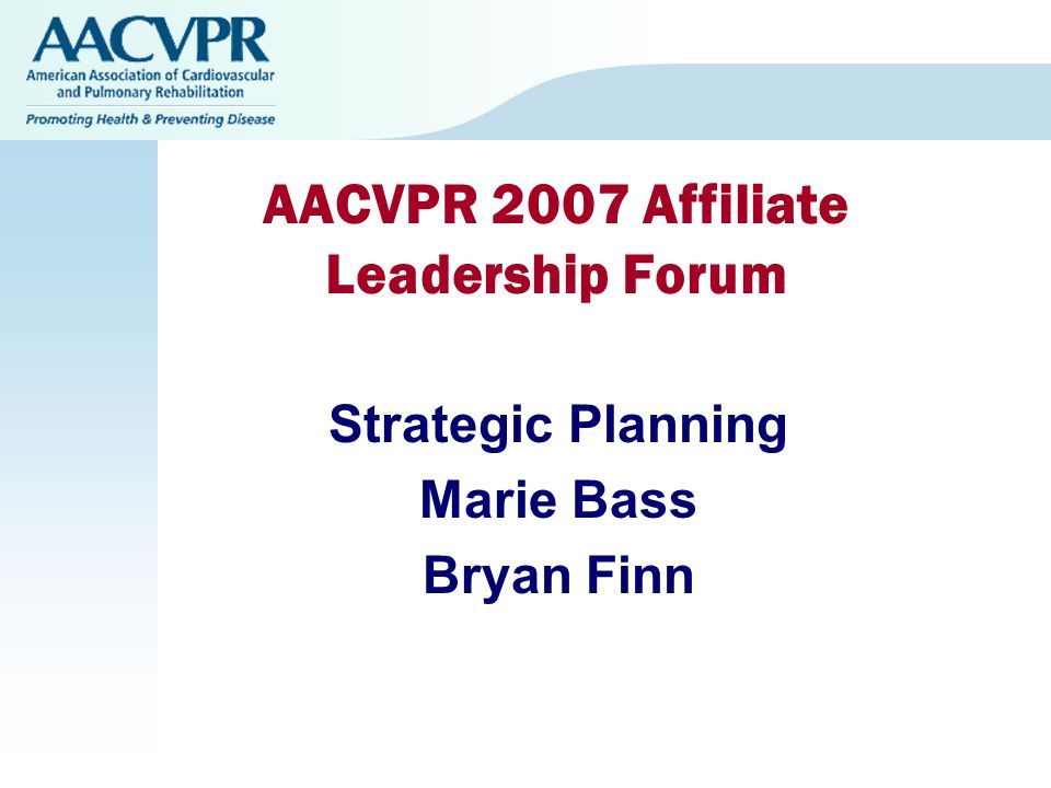 AACVPR 2007 Affiliate Leadership Forum Strategic Planning Marie Bass Bryan Finn