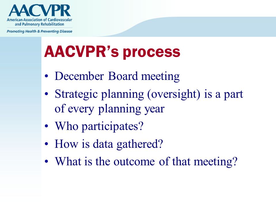 AACVPR’s process December Board meeting Strategic planning (oversight) is a part of every planning year Who participates.