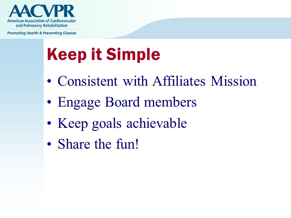 Keep it Simple Consistent with Affiliates Mission Engage Board members Keep goals achievable Share the fun!