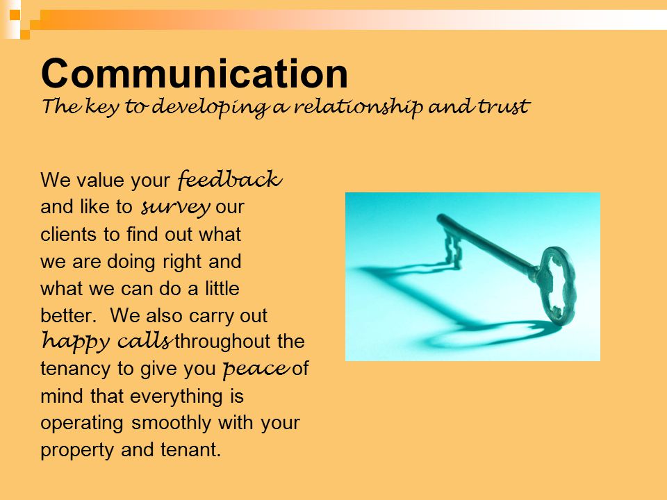Communication The key to developing a relationship and trust We value your feedback and like to survey our clients to find out what we are doing right and what we can do a little better.