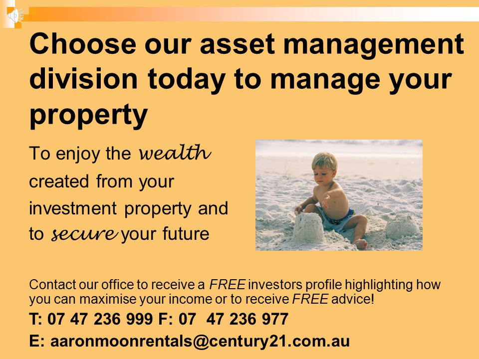 Choose our asset management division today to manage your property To enjoy the wealth created from your investment property and to secure your future Contact our office to receive a FREE investors profile highlighting how you can maximise your income or to receive FREE advice.