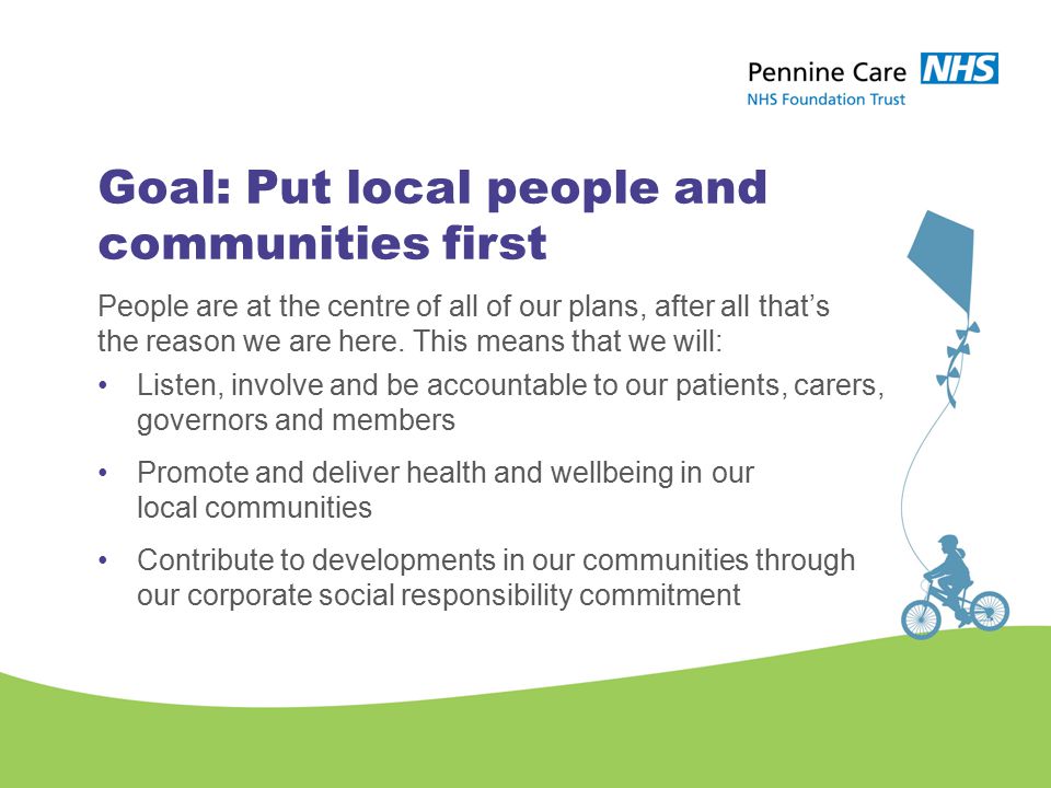 Goal: Put local people and communities first People are at the centre of all of our plans, after all that’s the reason we are here.