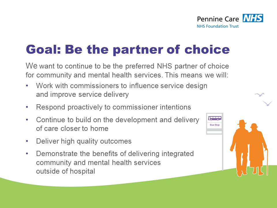 Goal: Be the partner of choice We want to continue to be the preferred NHS partner of choice for community and mental health services.
