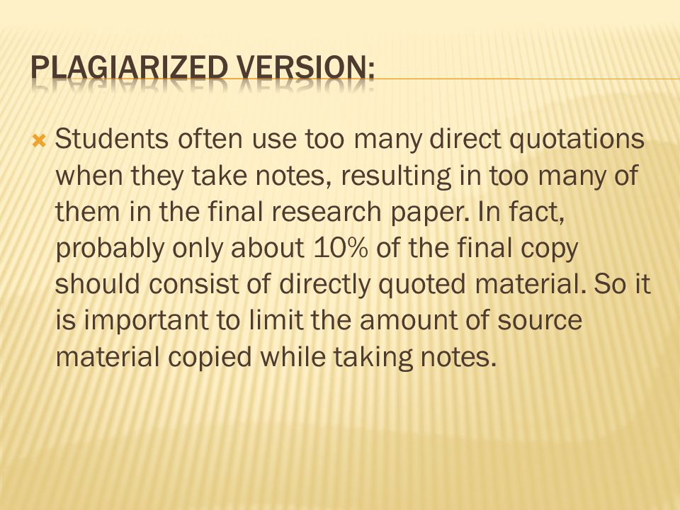 Students often use too many direct quotations when they take notes, resulting in too many of them in the final research paper.