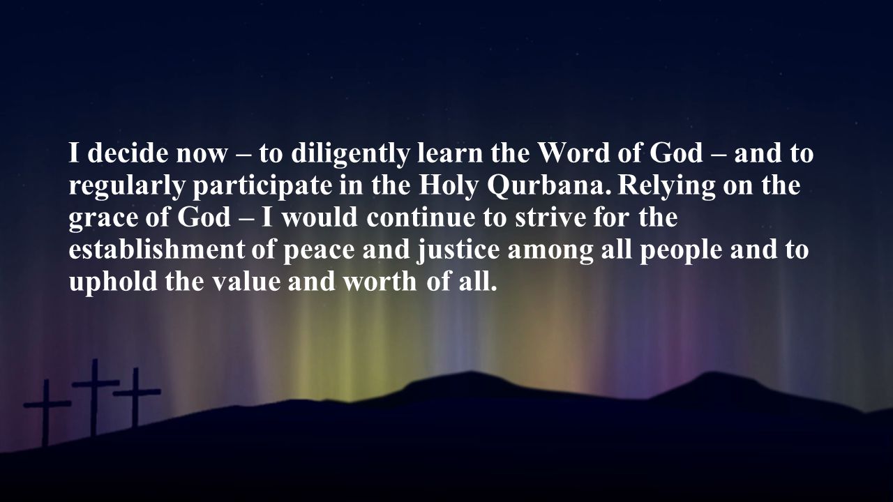 I decide now – to diligently learn the Word of God – and to regularly participate in the Holy Qurbana.