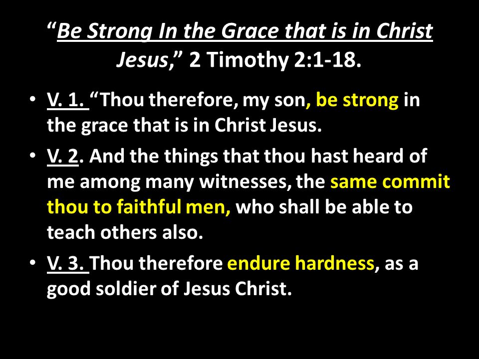 Be Strong In the Grace that is in Christ Jesus, 2 Timothy 2:1-18.