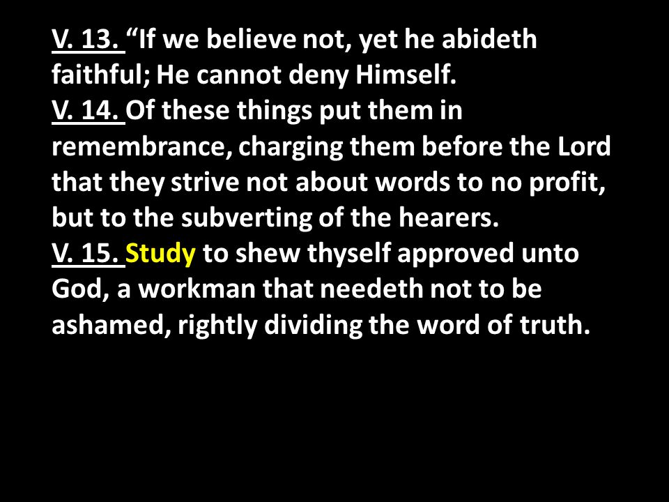 V. 13. If we believe not, yet he abideth faithful; He cannot deny Himself.