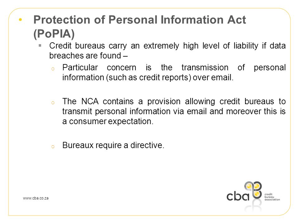 Protection of Personal Information Act (PoPIA)  Credit bureaus carry an extremely high level of liability if data breaches are found –  Particular concern is the transmission of personal information (such as credit reports) over  .