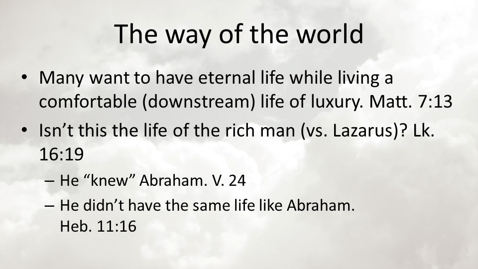 The way of the world Many want to have eternal life while living a comfortable (downstream) life of luxury.
