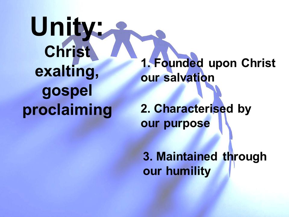 Unity: Christ exalting, gospel proclaiming 1. Founded upon Christ our salvation 2.