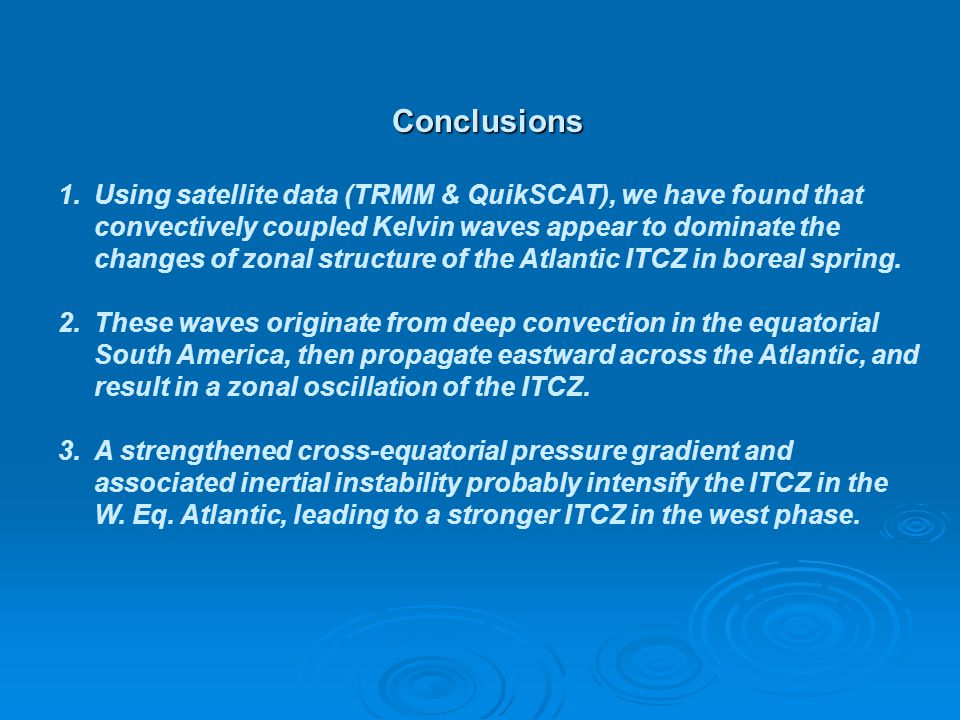 Conclusions 1.Using satellite data (TRMM & QuikSCAT), we have found that convectively coupled Kelvin waves appear to dominate the changes of zonal structure of the Atlantic ITCZ in boreal spring.