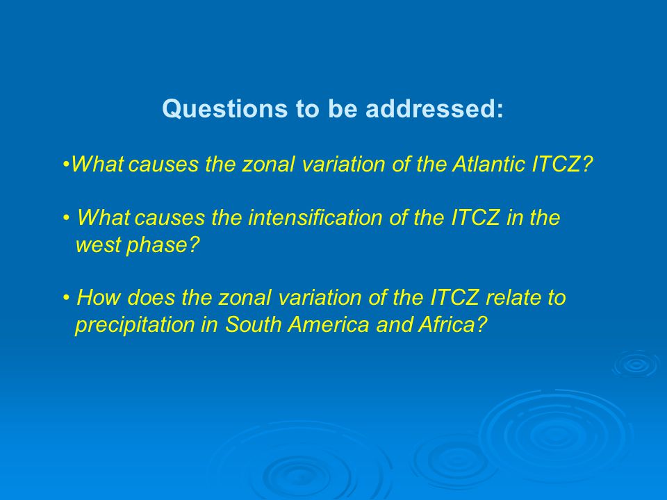 Questions to be addressed: What causes the zonal variation of the Atlantic ITCZ.