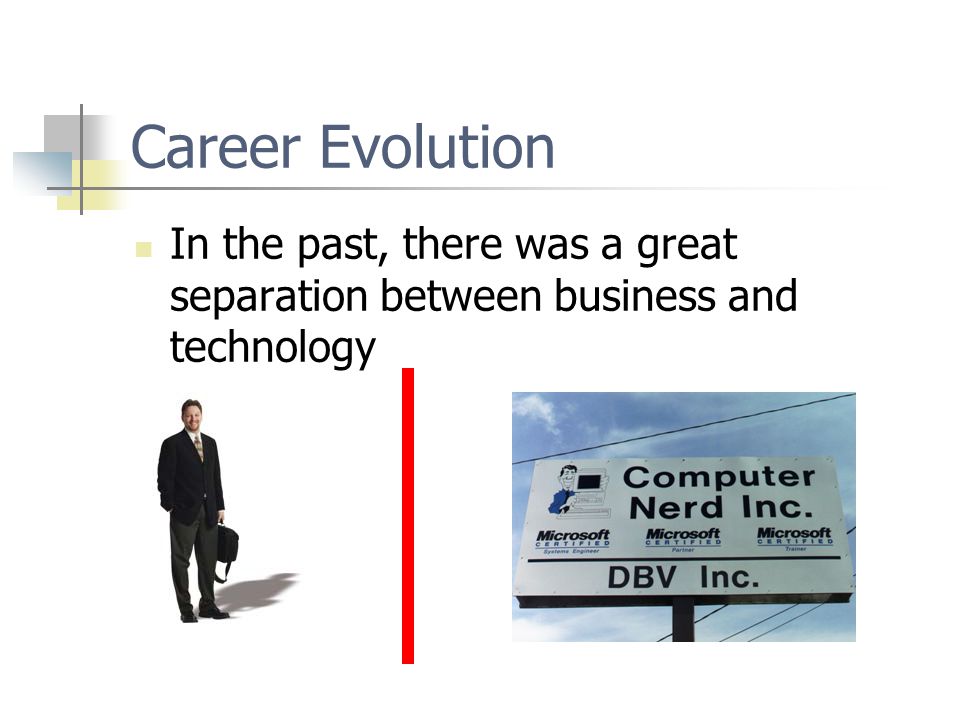 Career Evolution In the past, there was a great separation between business and technology