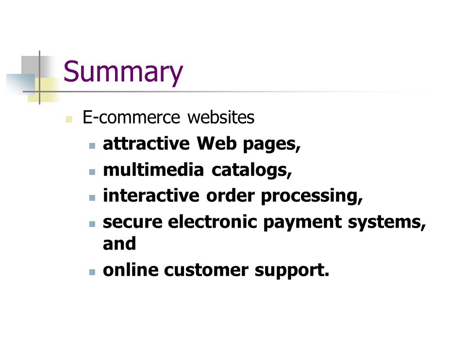 Summary E-commerce websites attractive Web pages, multimedia catalogs, interactive order processing, secure electronic payment systems, and online customer support.