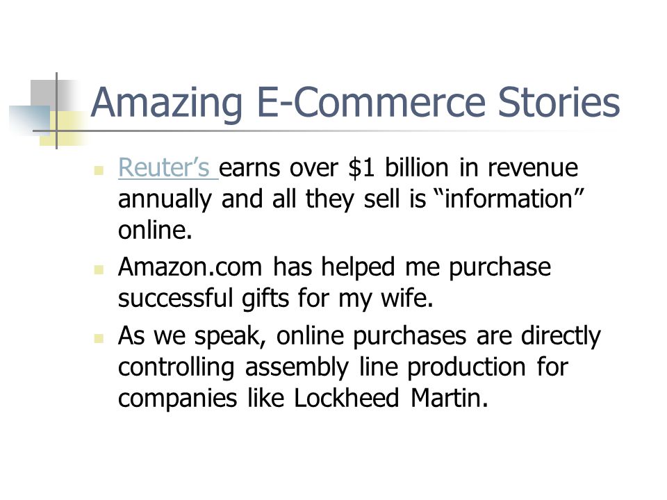 Amazing E-Commerce Stories Reuter’s earns over $1 billion in revenue annually and all they sell is information online.