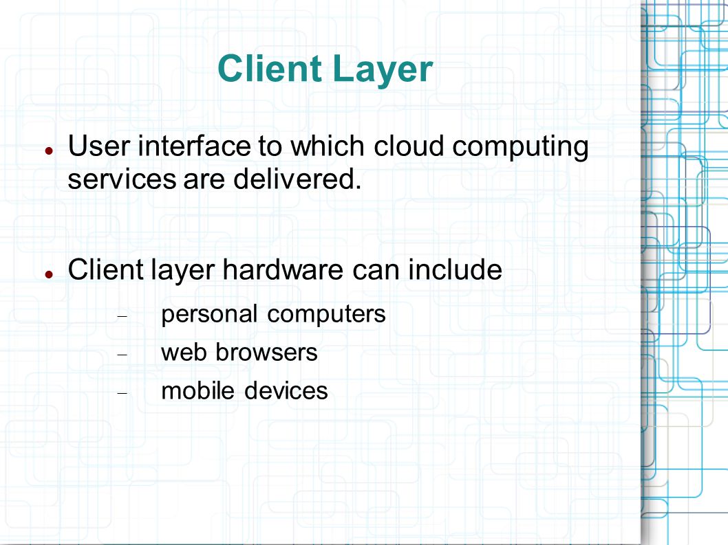 Client Layer User interface to which cloud computing services are delivered.