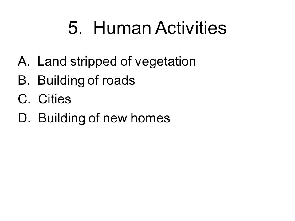 5. Human Activities A. Land stripped of vegetation B.