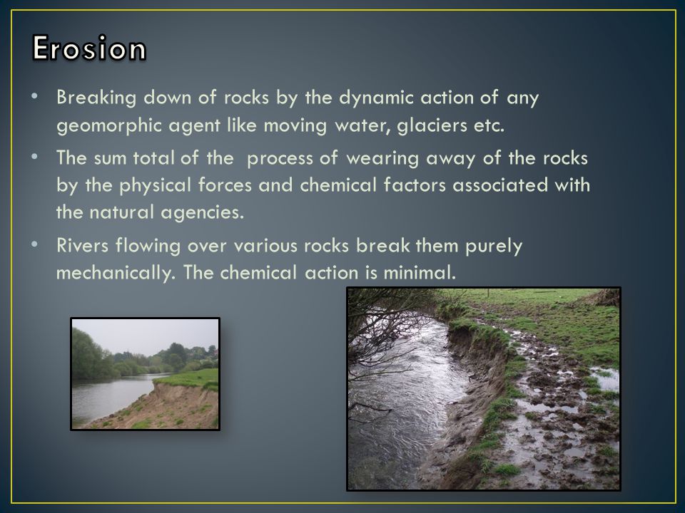 Breaking down of rocks by the dynamic action of any geomorphic agent like moving water, glaciers etc.