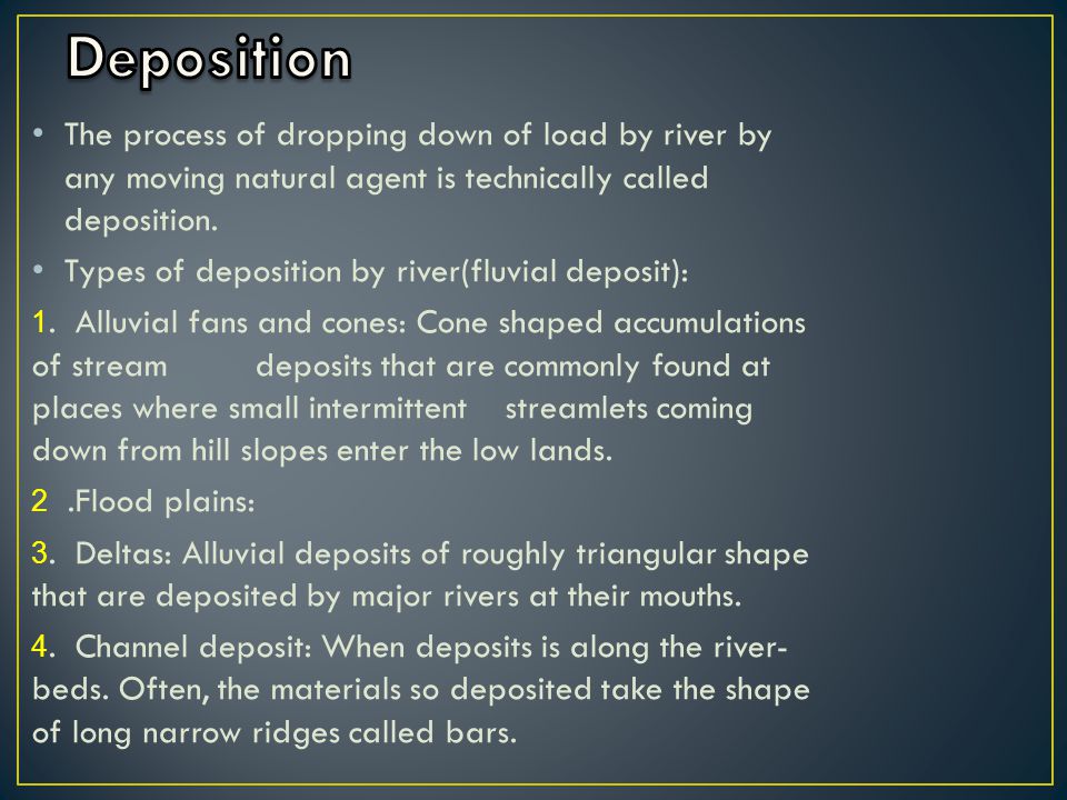 The process of dropping down of load by river by any moving natural agent is technically called deposition.