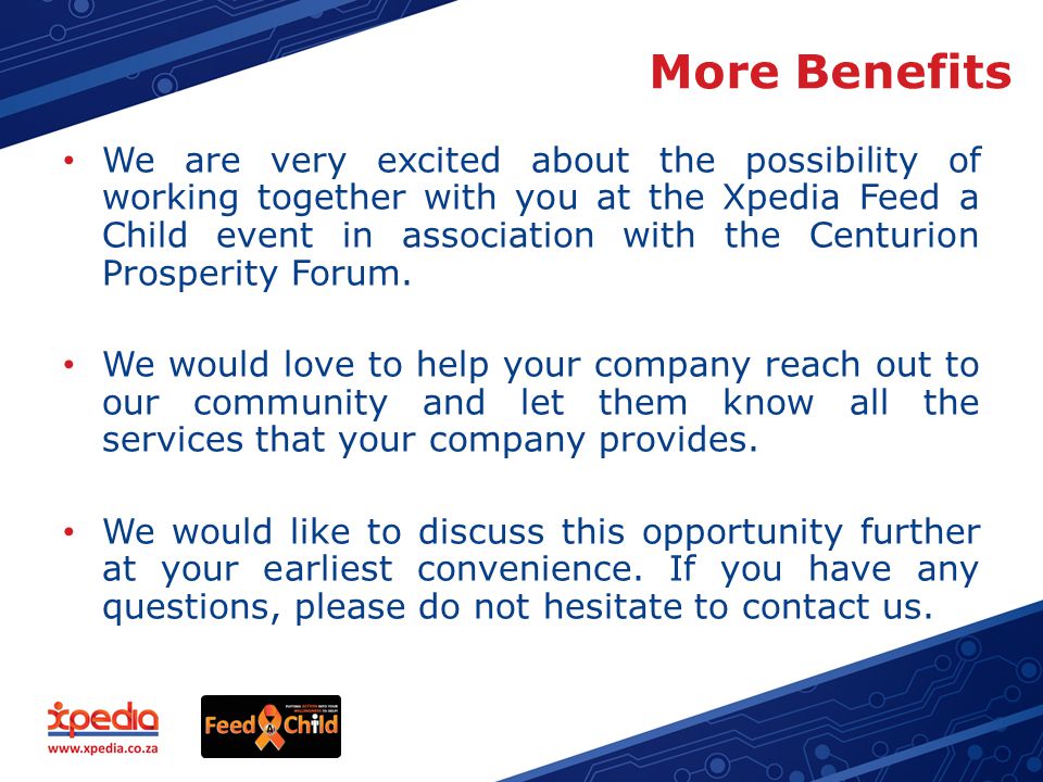 More Benefits We are very excited about the possibility of working together with you at the Xpedia Feed a Child event in association with the Centurion Prosperity Forum.