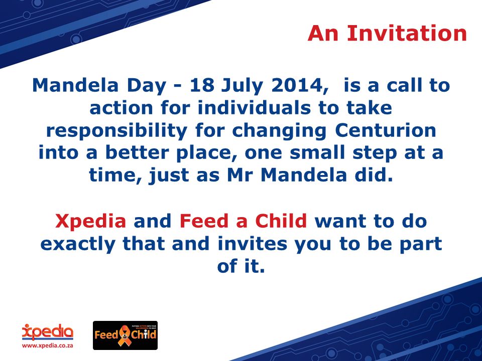 An Invitation Mandela Day - 18 July 2014, is a call to action for individuals to take responsibility for changing Centurion into a better place, one small step at a time, just as Mr Mandela did.