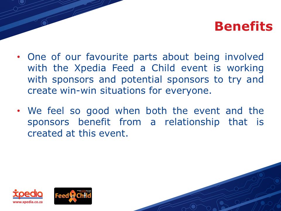 Benefits One of our favourite parts about being involved with the Xpedia Feed a Child event is working with sponsors and potential sponsors to try and create win-win situations for everyone.