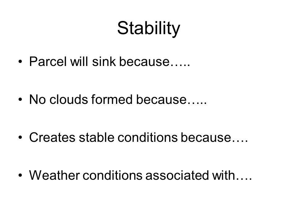 Stability Parcel will sink because….. No clouds formed because…..