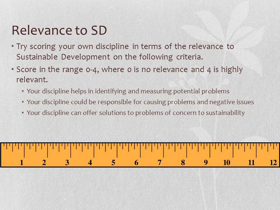 Relevance to SD Try scoring your own discipline in terms of the relevance to Sustainable Development on the following criteria.