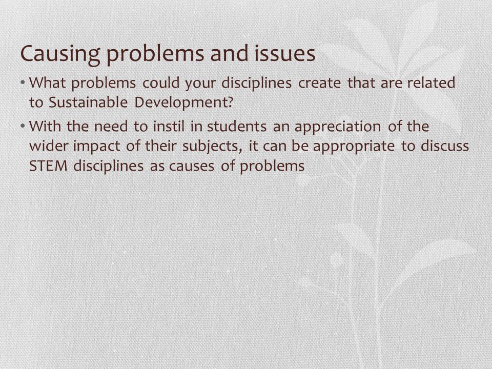 Causing problems and issues What problems could your disciplines create that are related to Sustainable Development.