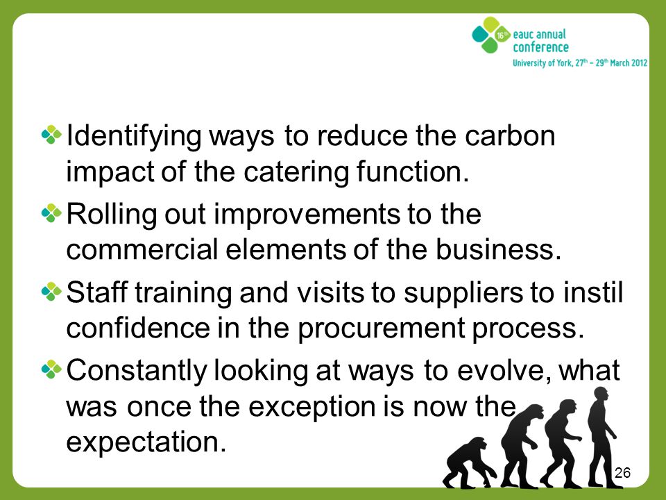 26 Identifying ways to reduce the carbon impact of the catering function.