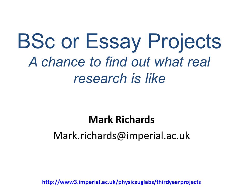 31 BSc or Essay Projects A chance to find out what real research is like Mark Richards