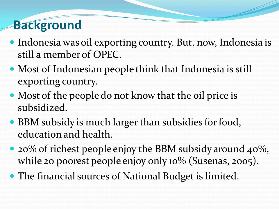 Background Indonesia was oil exporting country. But, now, Indonesia is still a member of OPEC.