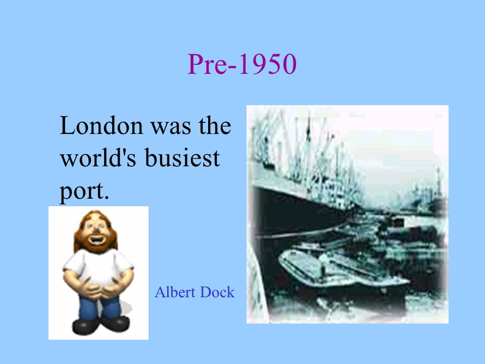Pre-1950 London was the world s busiest port. Albert Dock
