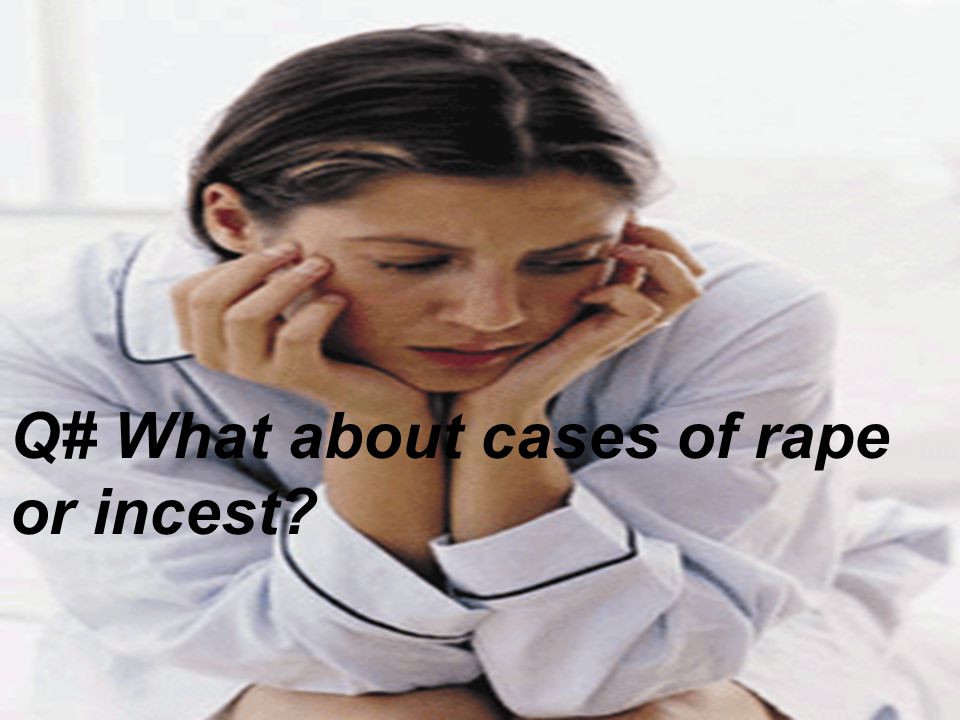 Q# What about cases of rape or incest