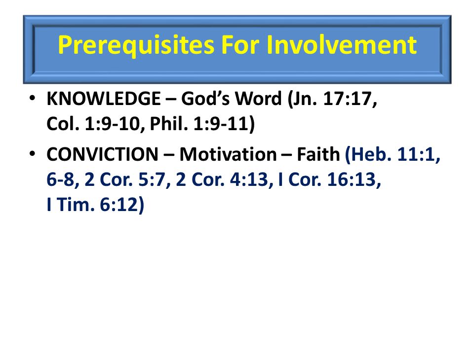 Prerequisites For Involvement KNOWLEDGE – God’s Word (Jn.