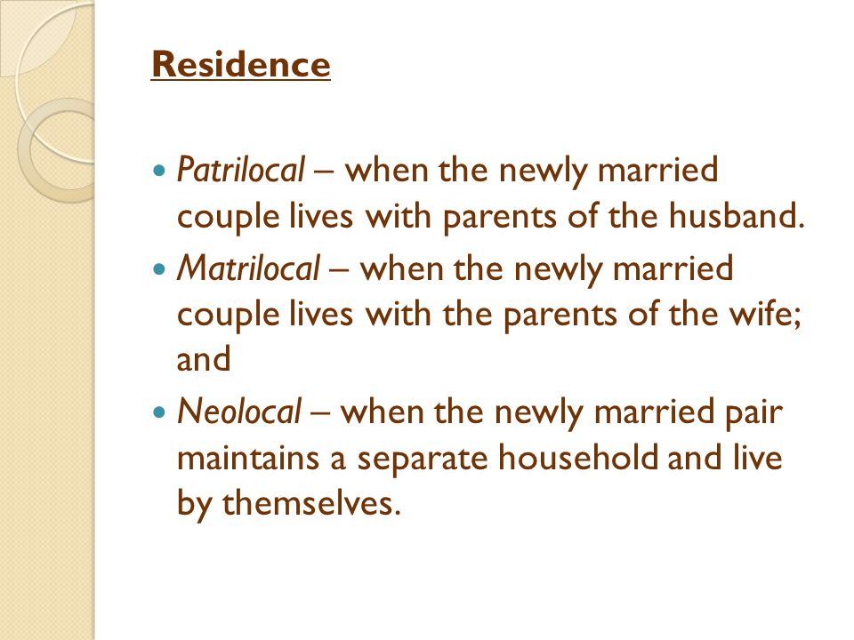 Residence Patrilocal – when the newly married couple lives with parents of the husband.