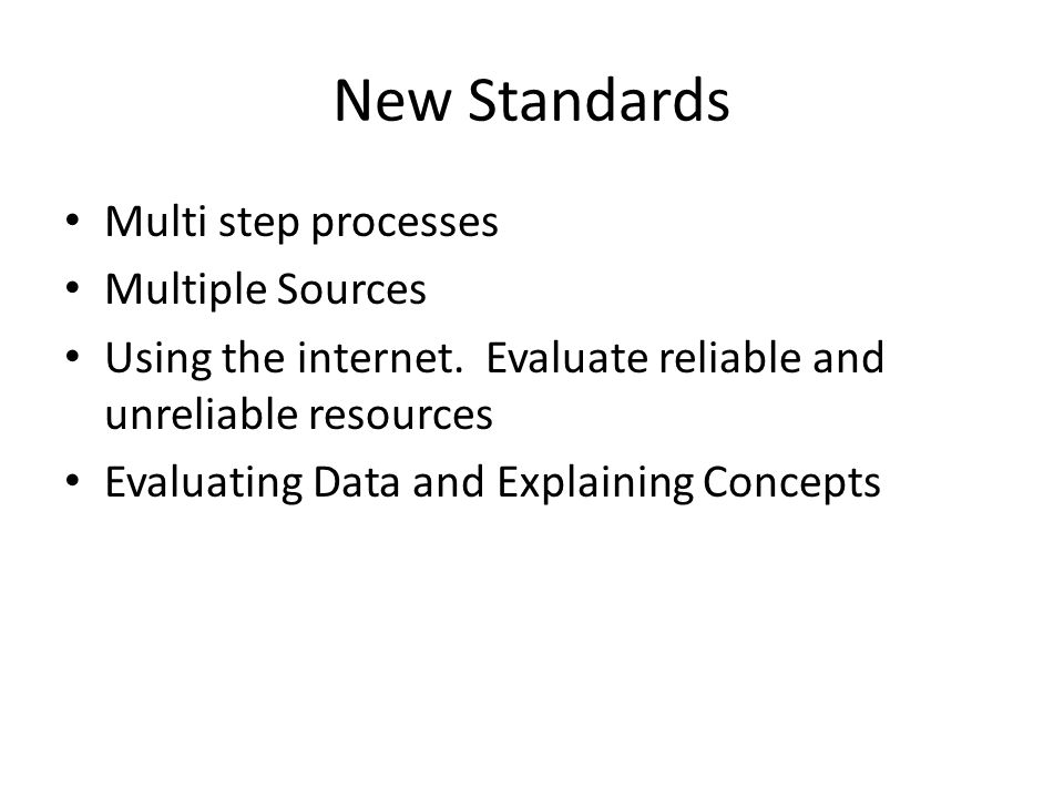 New Standards Multi step processes Multiple Sources Using the internet.