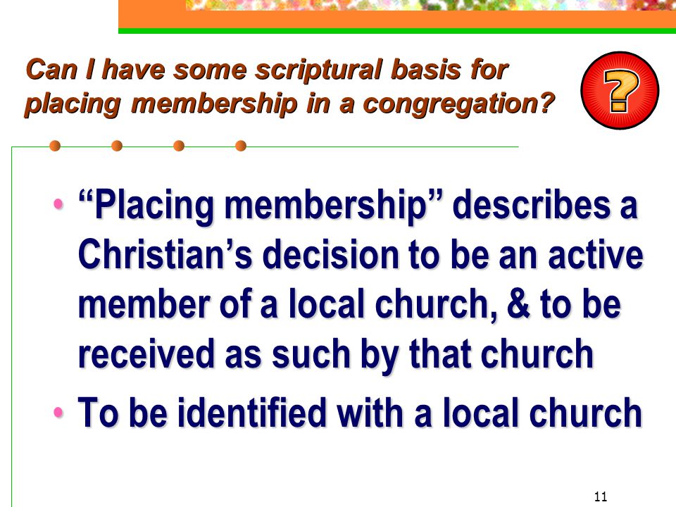 11 Can I have some scriptural basis for placing membership in a congregation.