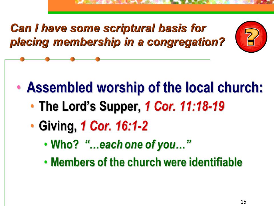 15 Can I have some scriptural basis for placing membership in a congregation.