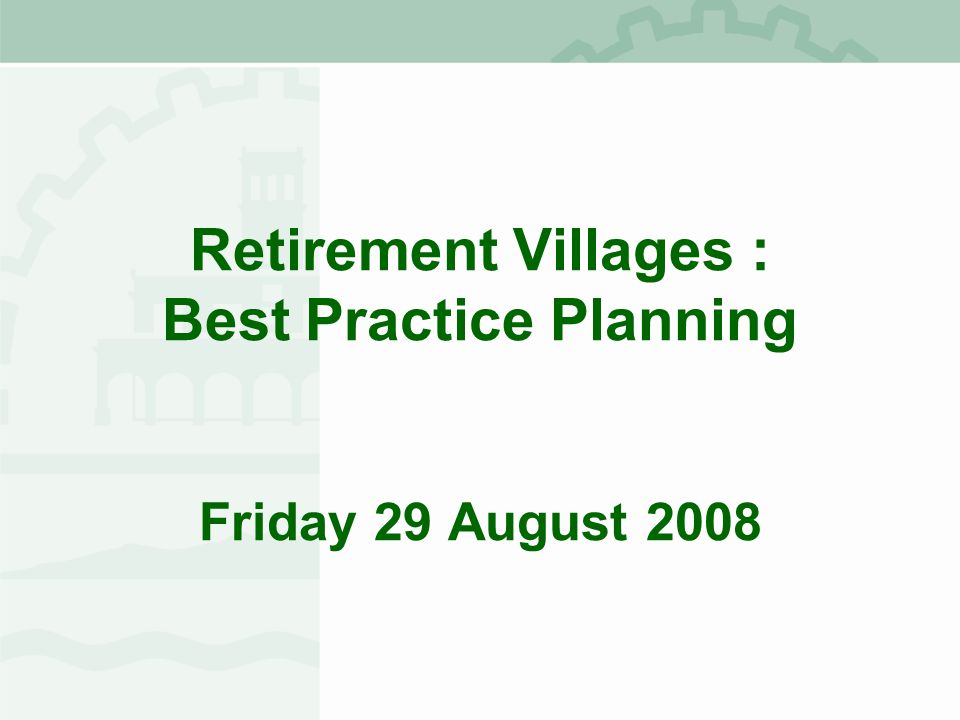 Retirement Villages : Best Practice Planning Friday 29 August 2008