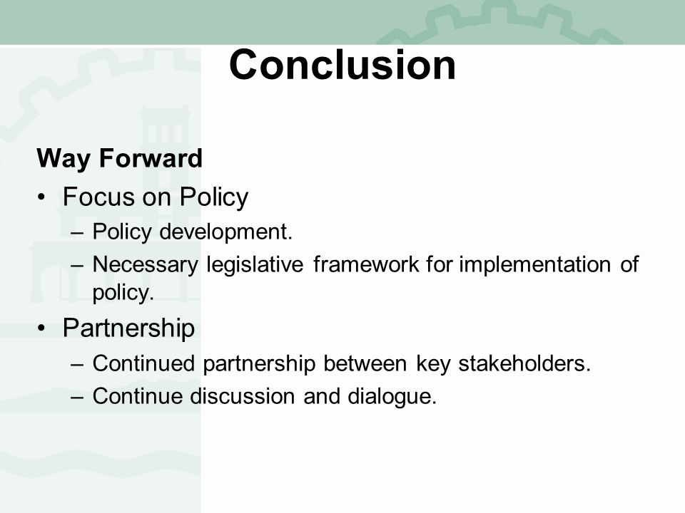 Conclusion Way Forward Focus on Policy –Policy development.