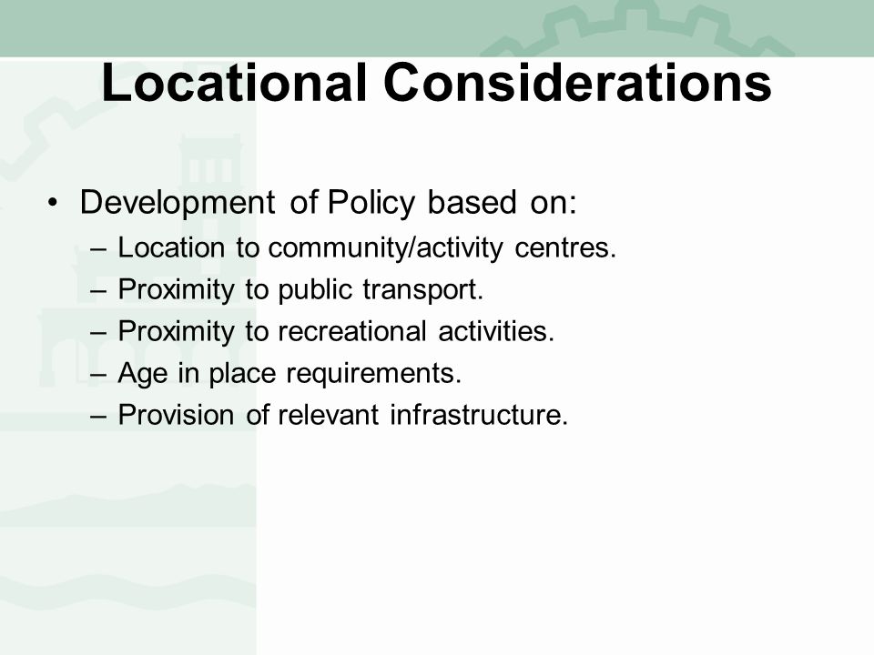 Locational Considerations Development of Policy based on: –Location to community/activity centres.