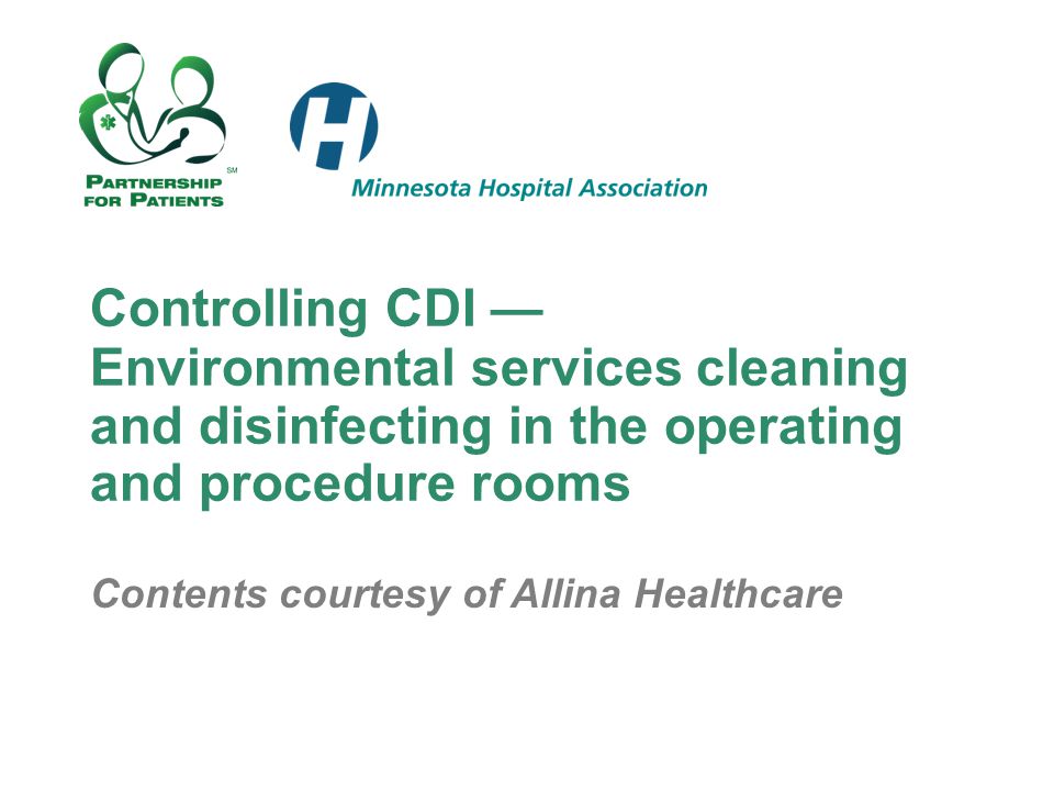 Controlling CDI — Environmental services cleaning and disinfecting in the operating and procedure rooms Contents courtesy of Allina Healthcare