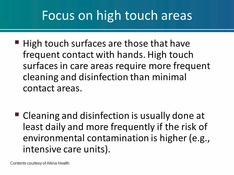 Focus on high touch areas  High touch surfaces are those that have frequent contact with hands.