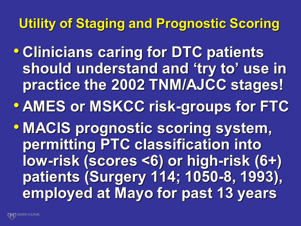 Utility of Staging and Prognostic Scoring Clinicians caring for DTC patients should understand and ‘try to’ use in practice the 2002 TNM/AJCC stages.