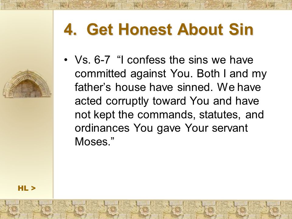 4. Get Honest About Sin Vs. 6-7 I confess the sins we have committed against You.