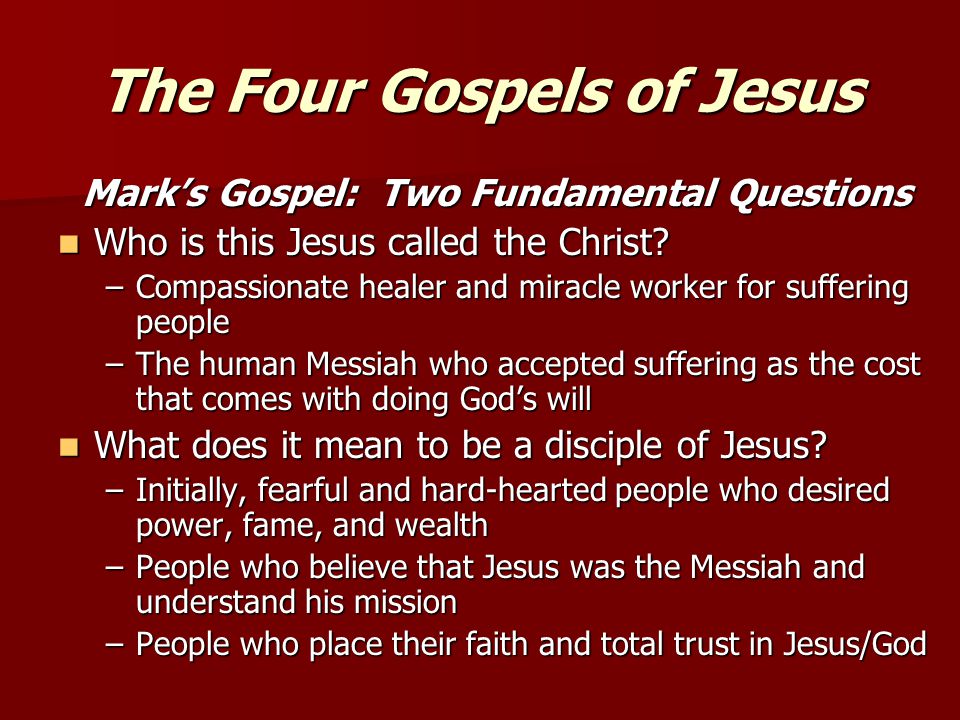 The Four Gospels of Jesus Mark’s Gospel: Two Fundamental Questions Who is this Jesus called the Christ.