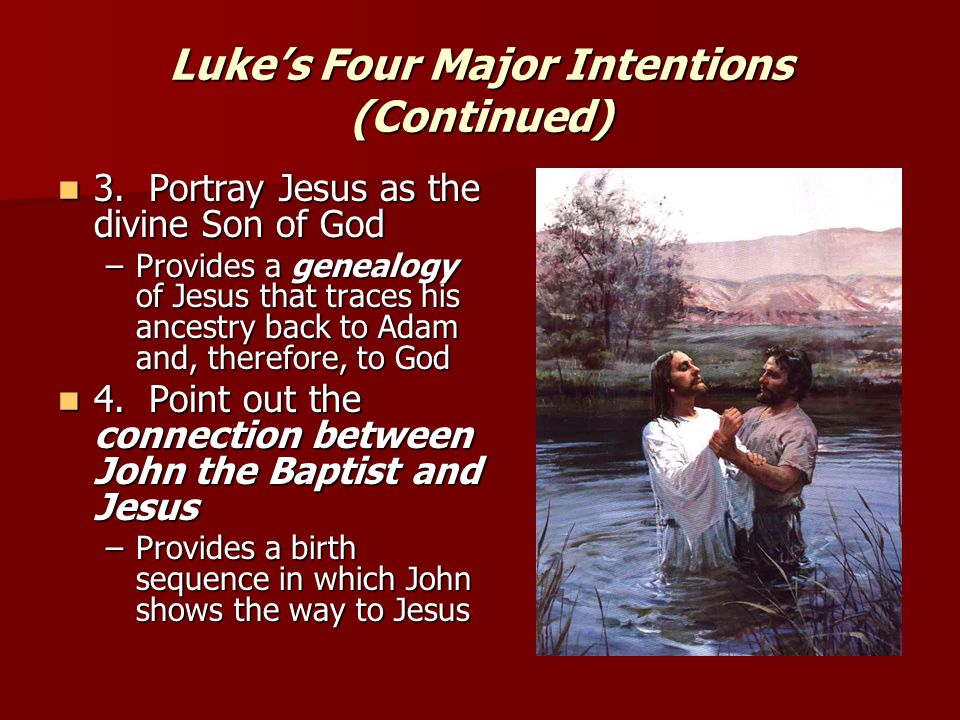 Luke’s Four Major Intentions (Continued) 3. Portray Jesus as the divine Son of God 3.