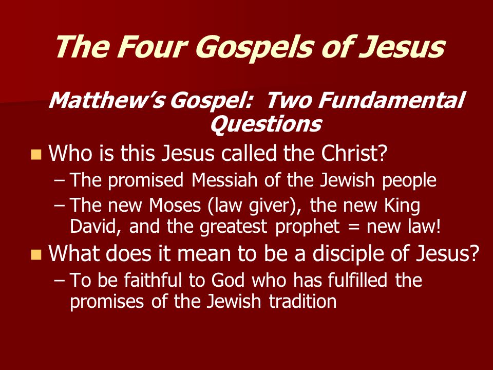 The Four Gospels of Jesus Matthew’s Gospel: Two Fundamental Questions Who is this Jesus called the Christ.