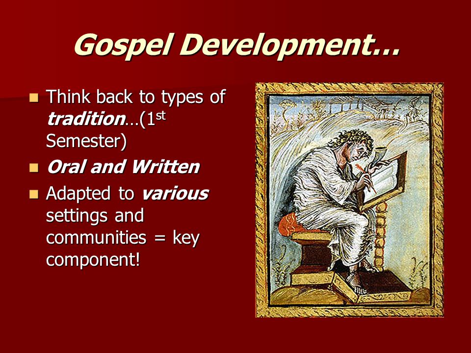 Gospel Development… Think back to types of tradition…(1 st Semester) Think back to types of tradition…(1 st Semester) Oral and Written Oral and Written Adapted to various settings and communities = key component.